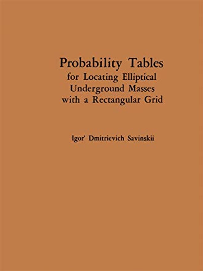 Probability Tables for Locating Elliptical Underground Masses with a Rectangular Grid / Tablitsy Veroyatnostei Podsecheniya Ellipticheskikh Ob"ektov Pryamougol'noi Set'yu Nablyudenii / ТАБЛИЦЫ ВЕР